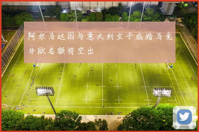 阿尔马达因与意大利女子成婚马竞非欧名额将空出
