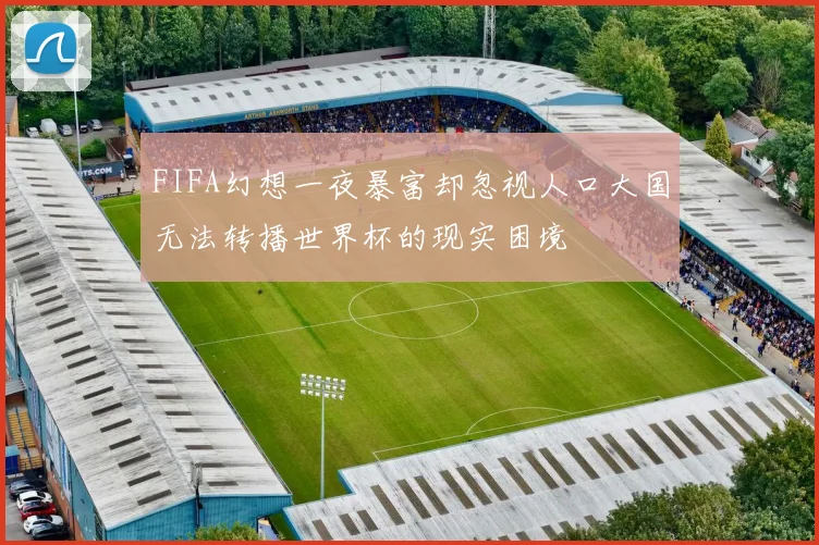 FIFA幻想一夜暴富却忽视人口大国无法转播世界杯的现实困境